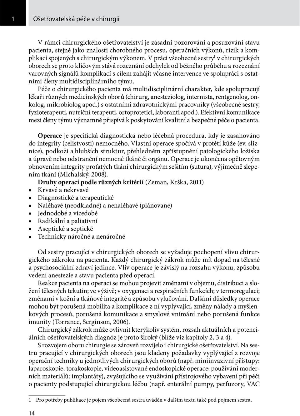V práci všeobecné sestry 1 v chirurgických oborech se proto klíčovým stává rozeznání odchylek od běžného průběhu a rozeznání varovných signálů komplikací s cílem zahájit včasné intervence ve