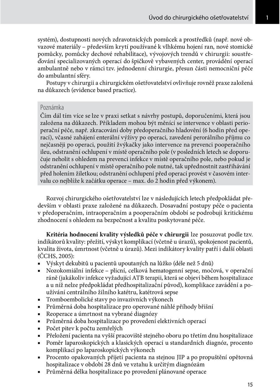 špičkově vybavených center, provádění operací ambulantně nebo v rámci tzv. jednodenní chirurgie, přesun části nemocniční péče do ambulantní sféry.