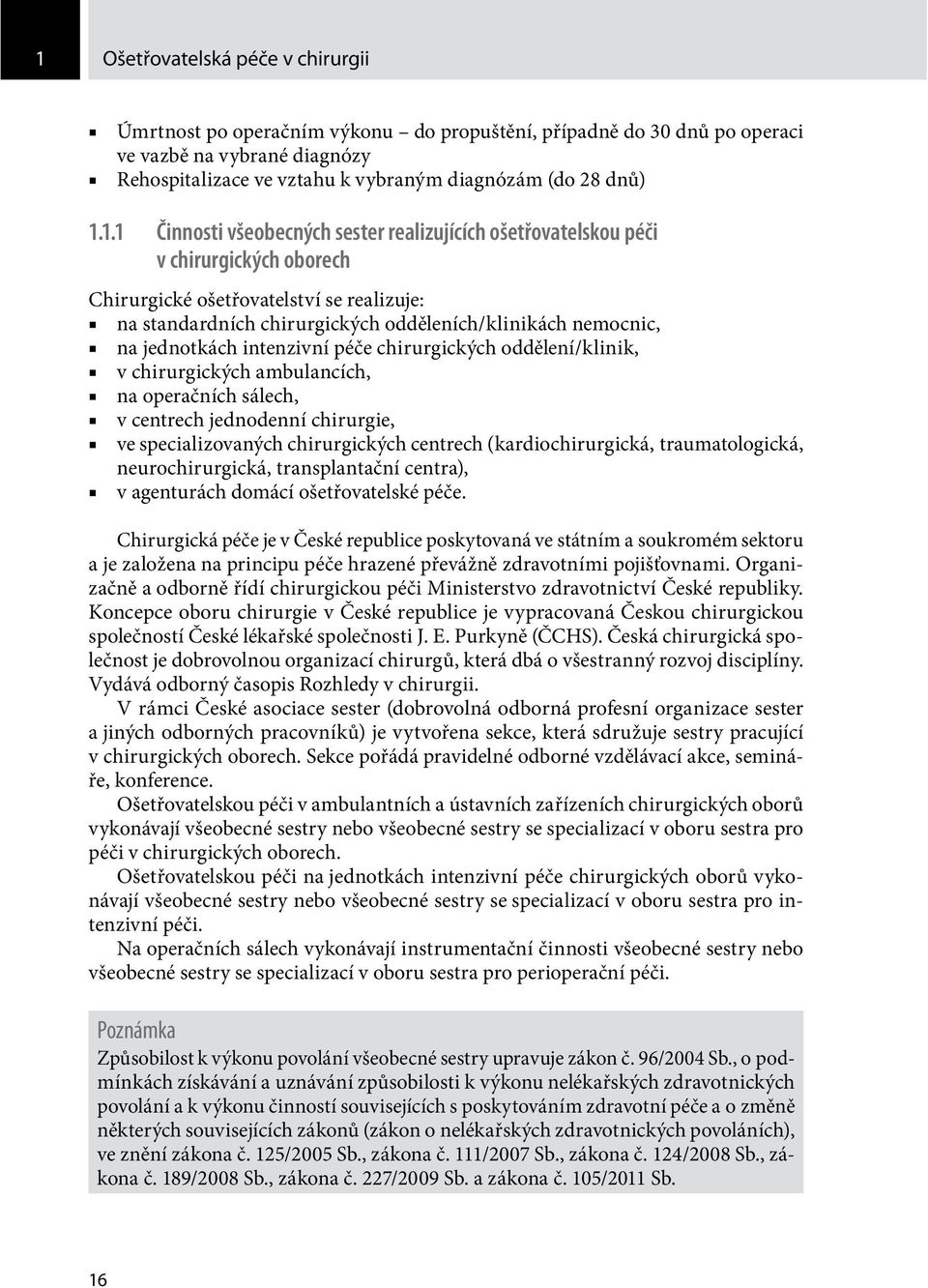 jednotkách intenzivní péče chirurgických oddělení/klinik, v chirurgických ambulancích, na operačních sálech, v centrech jednodenní chirurgie, ve specializovaných chirurgických centrech