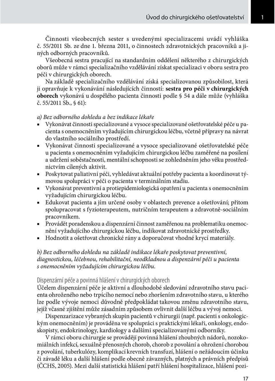 Všeobecná sestra pracující na standardním oddělení některého z chirurgických oborů může v rámci specializačního vzdělávání získat specializaci v oboru sestra pro péči v chirurgických oborech.