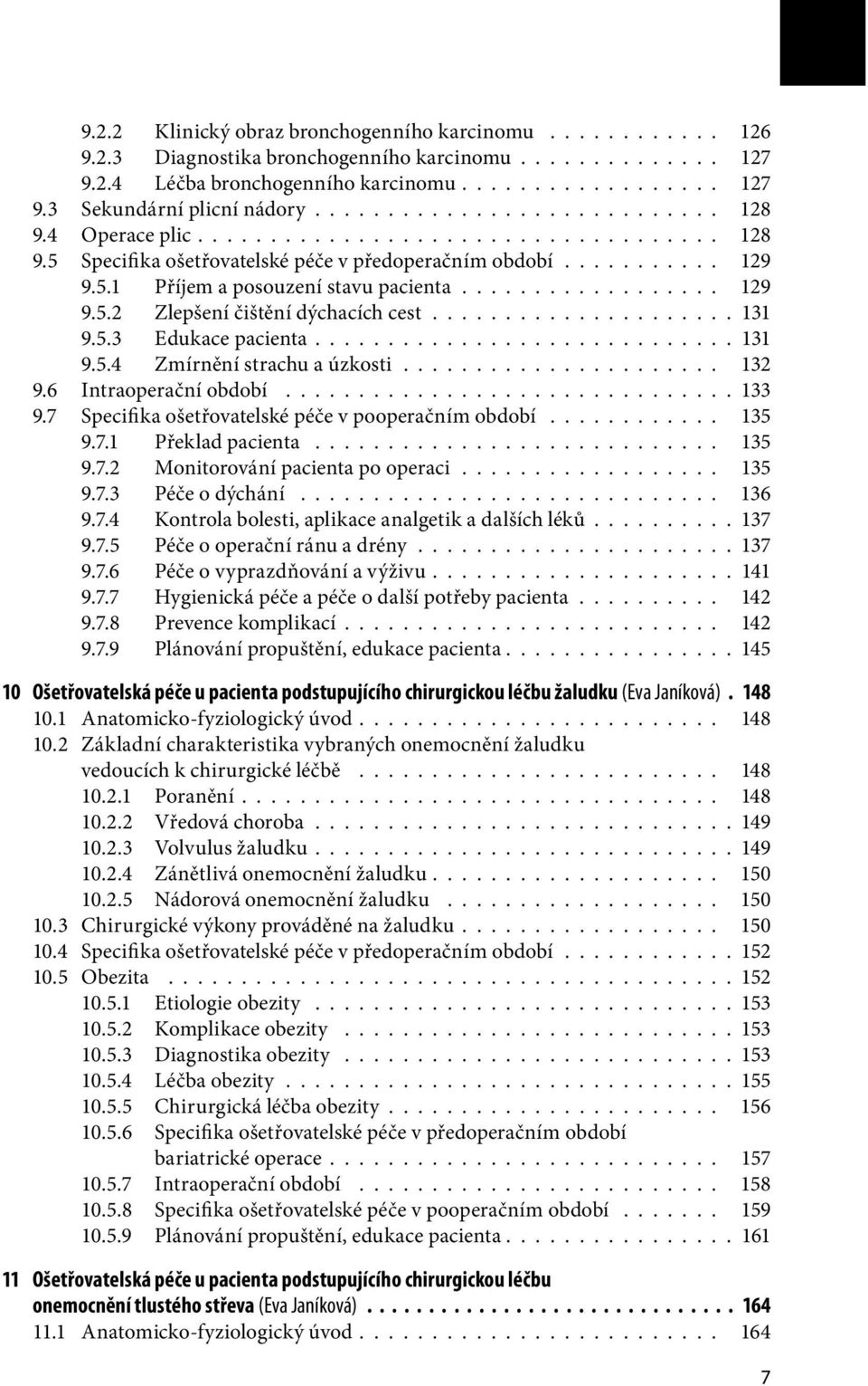 ................. 129 9.5.2 Zlepšení čištění dýchacích cest..................... 131 9.5.3 Edukace pacienta............................ 131 9.5.4 Zmírnění strachu a úzkosti...................... 132 9.
