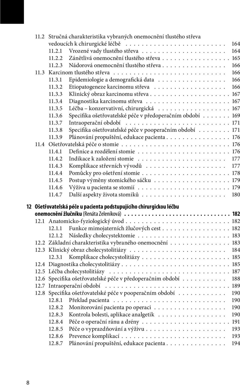 ................. 166 11.3.3 Klinický obraz karcinomu střeva................... 167 11.3.4 Diagnostika karcinomu střeva..................... 167 11.3.5 Léčba konzervativní, chirurgická.................. 167 11.3.6 Specifika ošetřovatelské péče v předoperačním období.