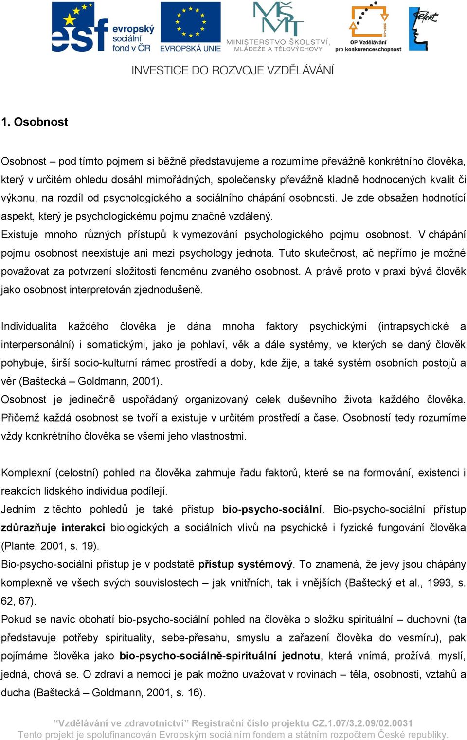 Existuje mnoho různých přístupů k vymezování psychologického pojmu osobnost. V chápání pojmu osobnost neexistuje ani mezi psychology jednota.