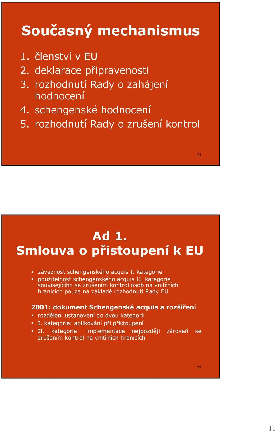 kategorie souvisejícího se zrušením kontrol osob na vnitřních hranicích pouze na základě rozhodnutí Rady EU 2001: dokument Schengenské acquis a rozšíření