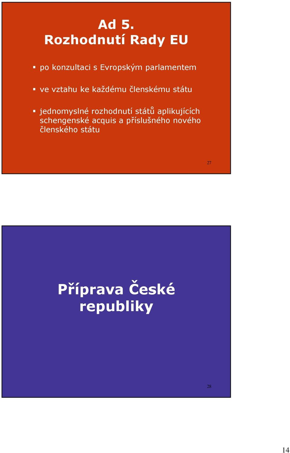 jednomyslné rozhodnutí států aplikujících schengenské