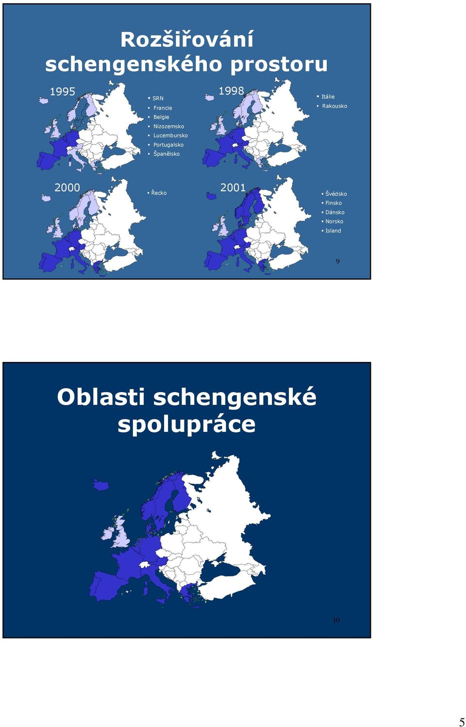 Portugalsko Španělsko 2000 Řecko 2001 Švédsko Finsko