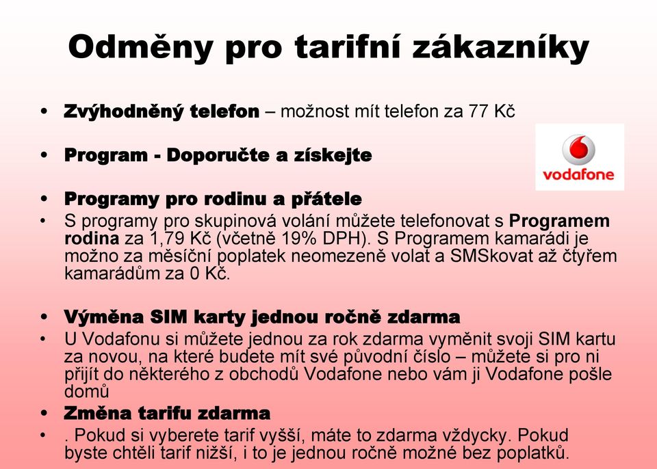 Výměna SIM karty jednou ročně zdarma U Vodafonu si můžete jednou za rok zdarma vyměnit svoji SIM kartu za novou, na které budete mít své původní číslo můžete si pro ni přijít do