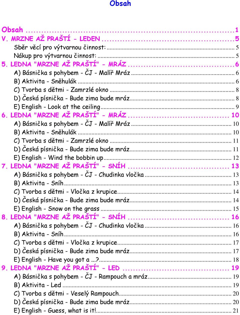 .. 10 A) Básnička s pohybem - ČJ - Malíř Mráz... 10 B) Aktivita - Sněhulák... 10 C) Tvorba s dětmi - Zamrzlé okno... 11 D) Česká písnička - Bude zima bude mráz... 11 E) English - Wind the bobbin up.