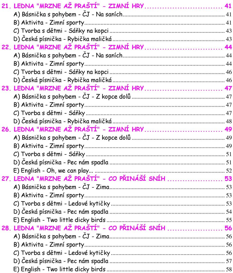 .. 46 D) Česká písnička - Rybička maličká... 46 23. LEDNA "MRZNE AŽ PRAŠTÍ" - ZIMNÍ HRY... 47 A) Básnička s pohybem - ČJ - Z kopce dolů... 47 B) Aktivita - Zimní sporty... 47 C) Tvorba s dětmi - Sáňky.