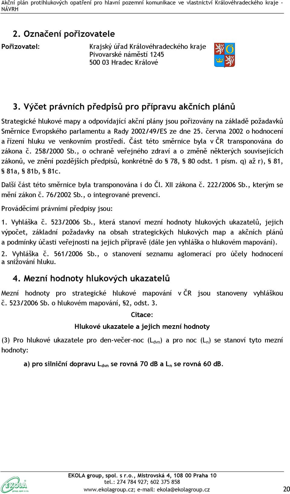 června 2002 o hodnocení a řízení hluku ve venkovním prostředí. Část této směrnice byla v ČR transponována do zákona č. 258/2000 Sb.