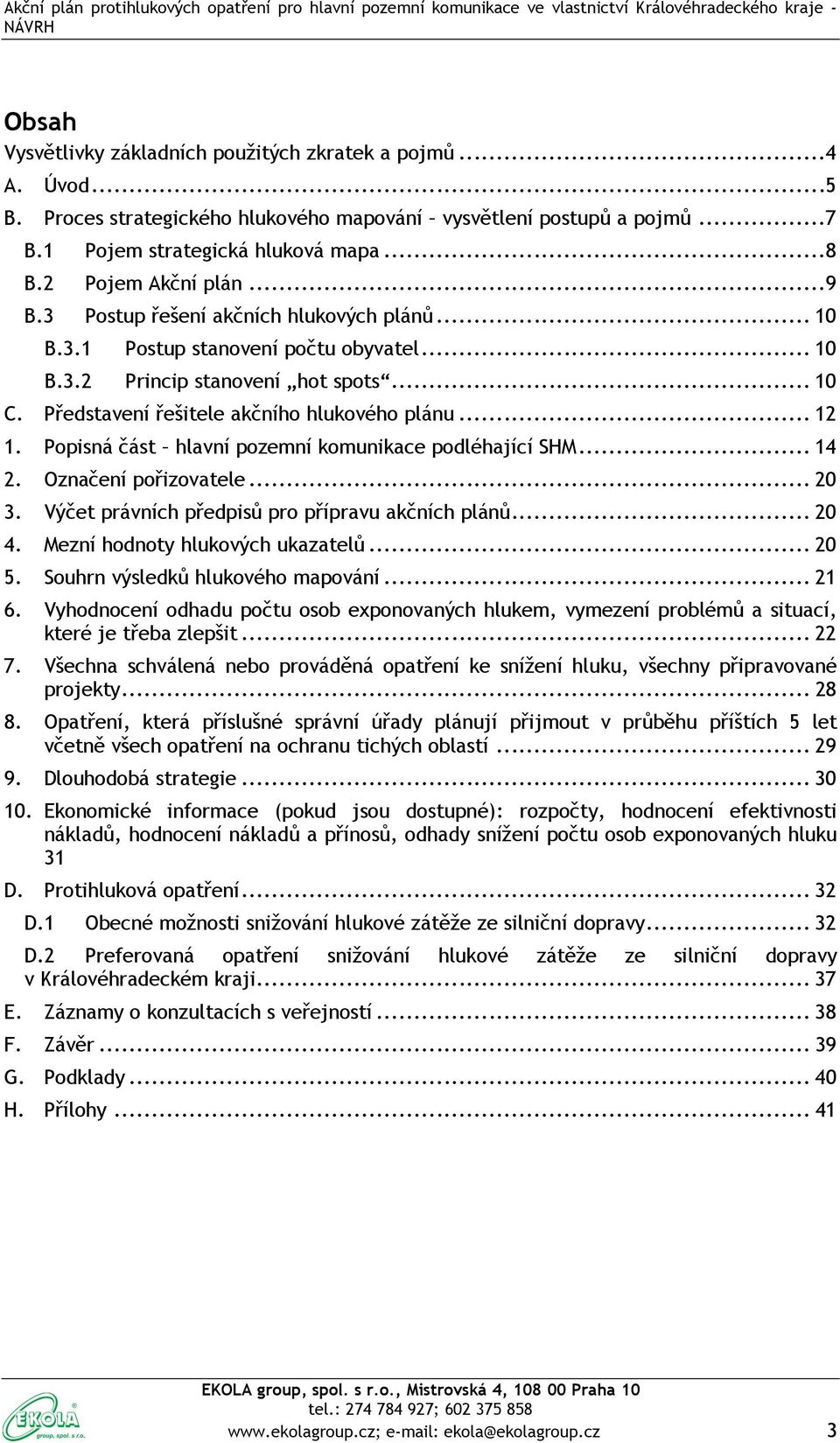 Představení řešitele akčního hlukového plánu... 12 1. Popisná část hlavní pozemní komunikace podléhající SHM... 14 2. Označení pořizovatele... 20 3. Výčet právních předpisů pro přípravu akčních plánů.