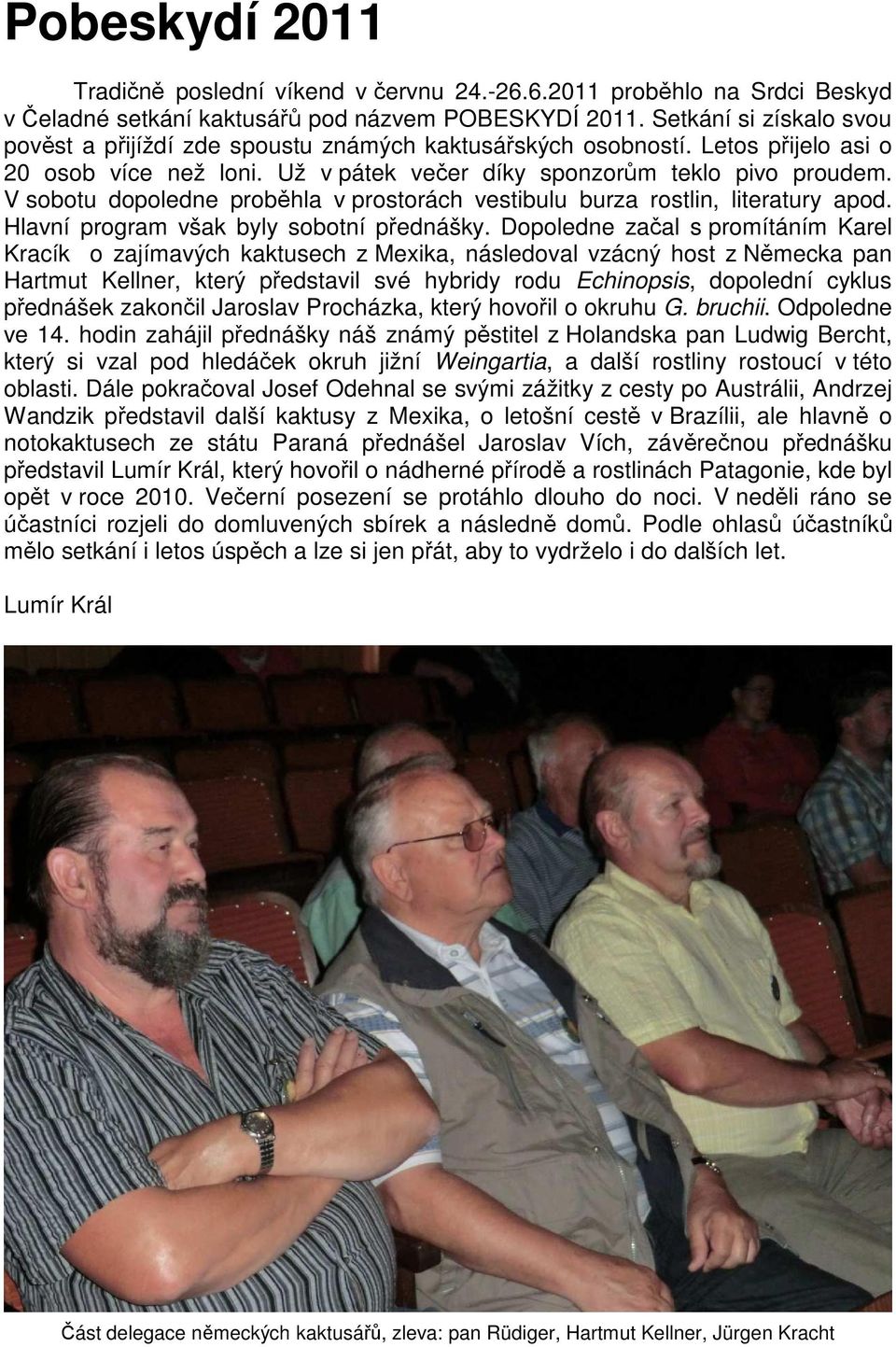 V sobotu dopoledne proběhla v prostorách vestibulu burza rostlin, literatury apod. Hlavní program však byly sobotní přednášky.