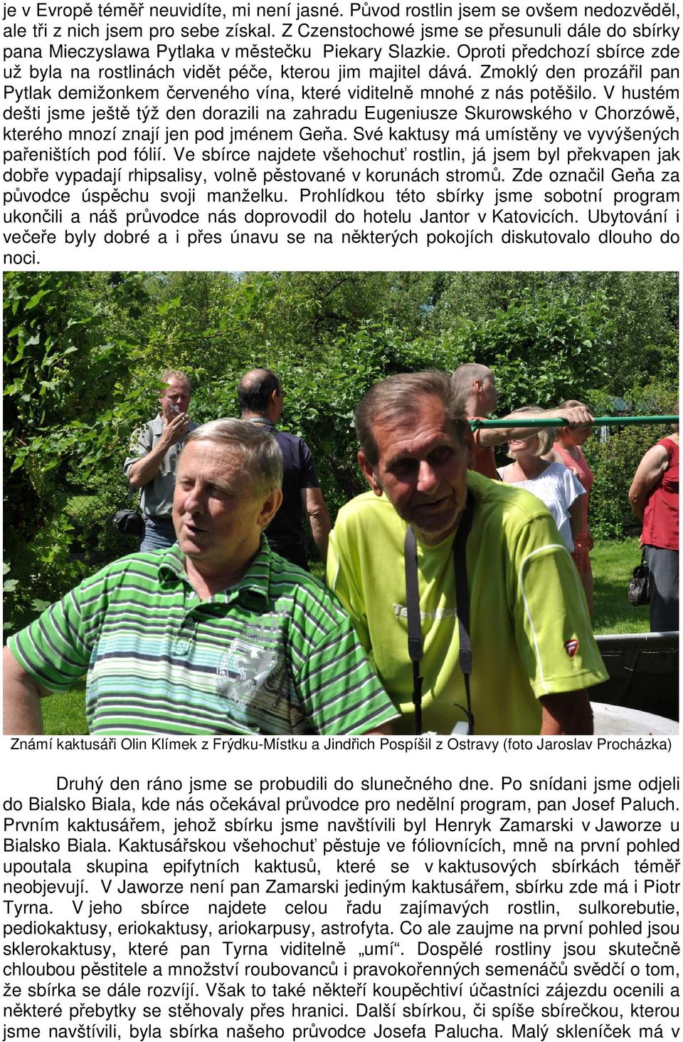 Zmoklý den prozářil pan Pytlak demižonkem červeného vína, které viditelně mnohé z nás potěšilo.