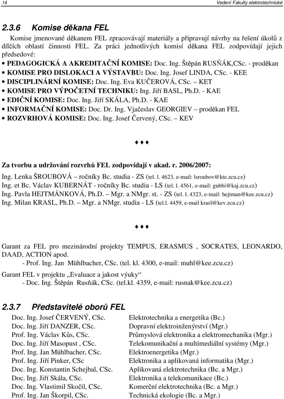 - KEE DISCIPLINÁRNÍ KOMISE: Doc. Ing. Eva KUČEROVÁ, CSc. KET KOMISE PRO VÝPOČETNÍ TECHNIKU: Ing. Jiří BASL, Ph.D. - KAE EDIČNÍ KOMISE: Doc. Ing. Jiří SKÁLA, Ph.D. - KAE INFORMAČNÍ KOMISE: Doc. Dr.