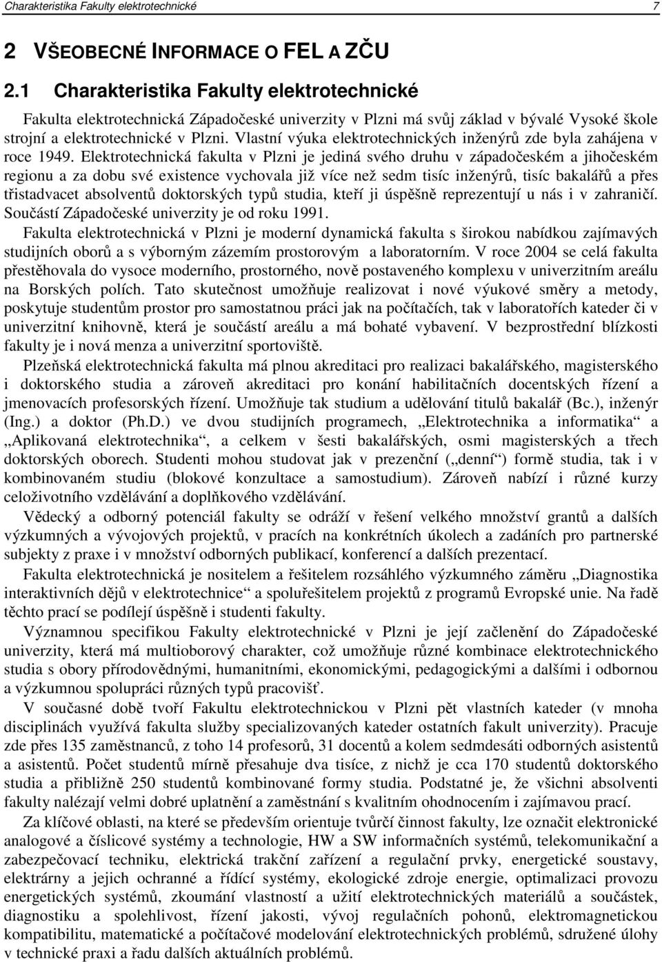 Vlastní výuka elektrotechnických inženýrů zde byla zahájena v roce 1949.