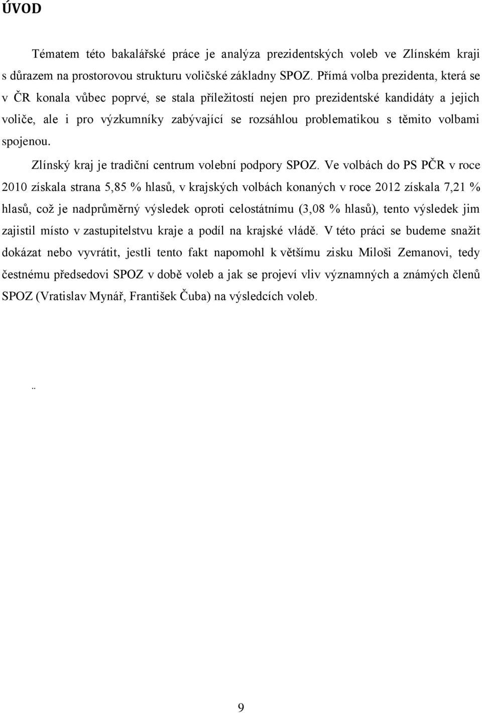 volbami spojenou. Zlínský kraj je tradiční centrum volební podpory SPOZ.