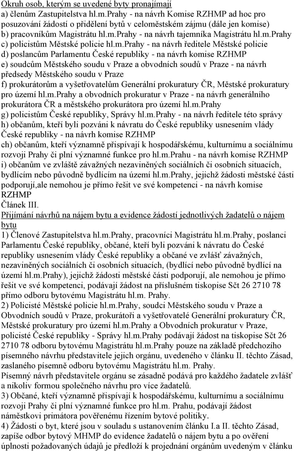 soudcům Městského soudu v Praze a obvodních soudů v Praze - na návrh předsedy Městského soudu v Praze f) prokurátorům a vyšetřovatelům Generální prokuratury ČR, Městské prokuratury pro území hl.m.prahy a obvodních prokuratur v Praze - na návrh generálního prokurátora ČR a městského prokurátora pro území hl.