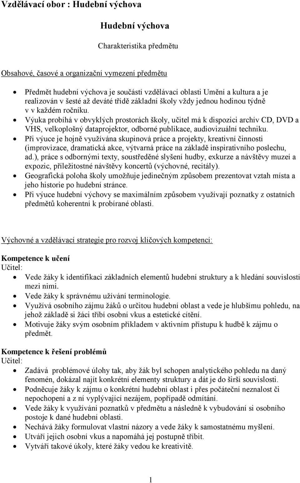 Výuka probíhá v obvyklých prostorách školy, učitel má k dispozici archív CD, DVD a VHS, velkoplošný dataprojektor, odborné publikace, audiovizuální techniku.