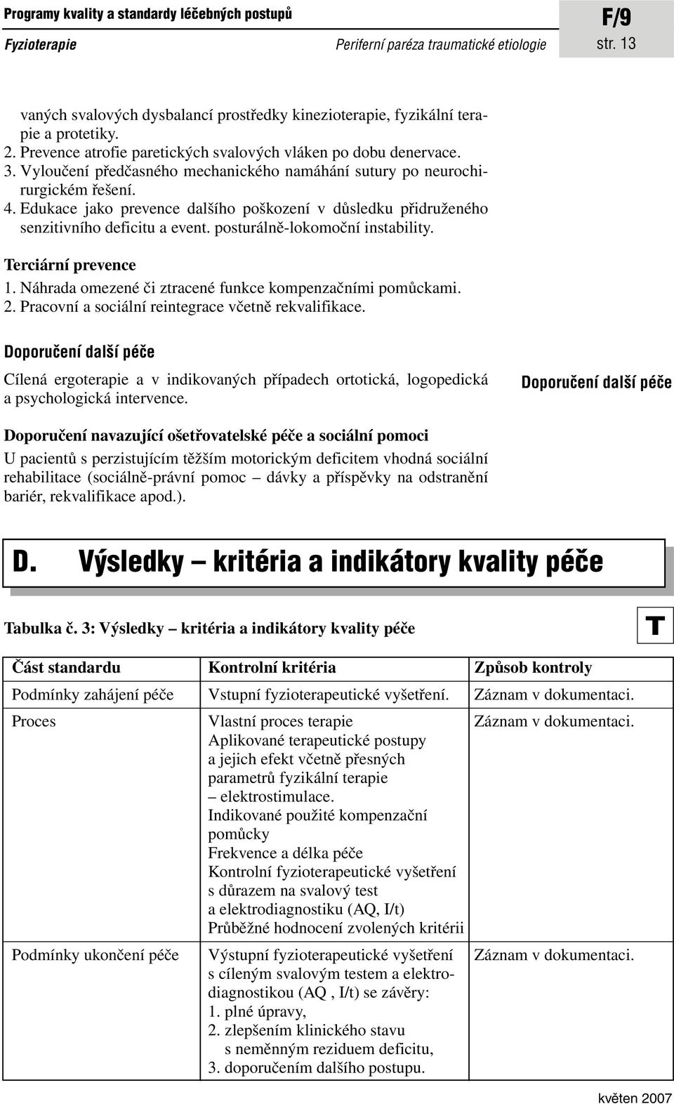 Edukace jako prevence dalšího poškození v důsledku přidruženého senzitivního deficitu a event. posturálně-lokomoční instability. Terciární prevence 1.