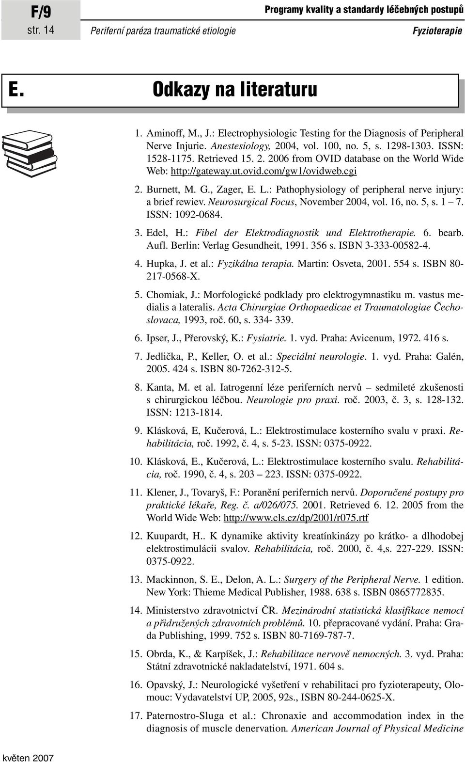 ut.ovid.com/gw1/ovidweb.cgi 2. Burnett, M. G., Zager, E. L.: Pathophysiology of peripheral nerve injury: a brief rewiev. Neurosurgical Focus, November 2004, vol. 16, no. 5, s. 1 7. ISSN: 1092-0684. 3.