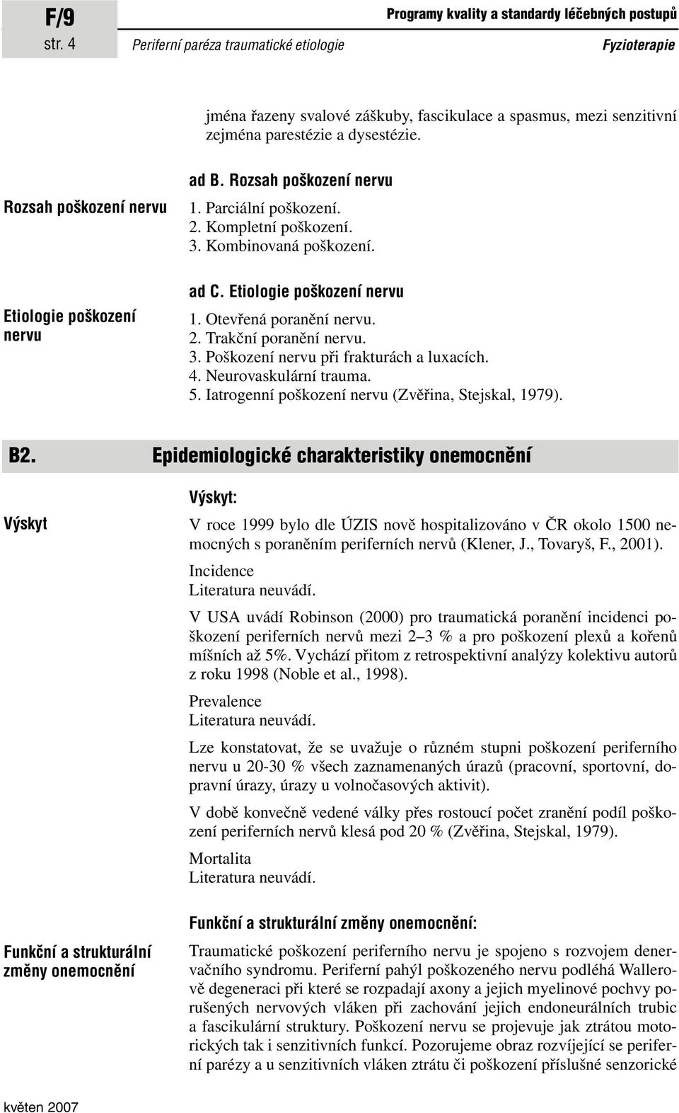 Rozsah poškození nervu Etiologie poškození nervu ad B. Rozsah poškození nervu 1. Parciální poškození. 2. Kompletní poškození. 3. Kombinovaná poškození. ad C. Etiologie poškození nervu 1.