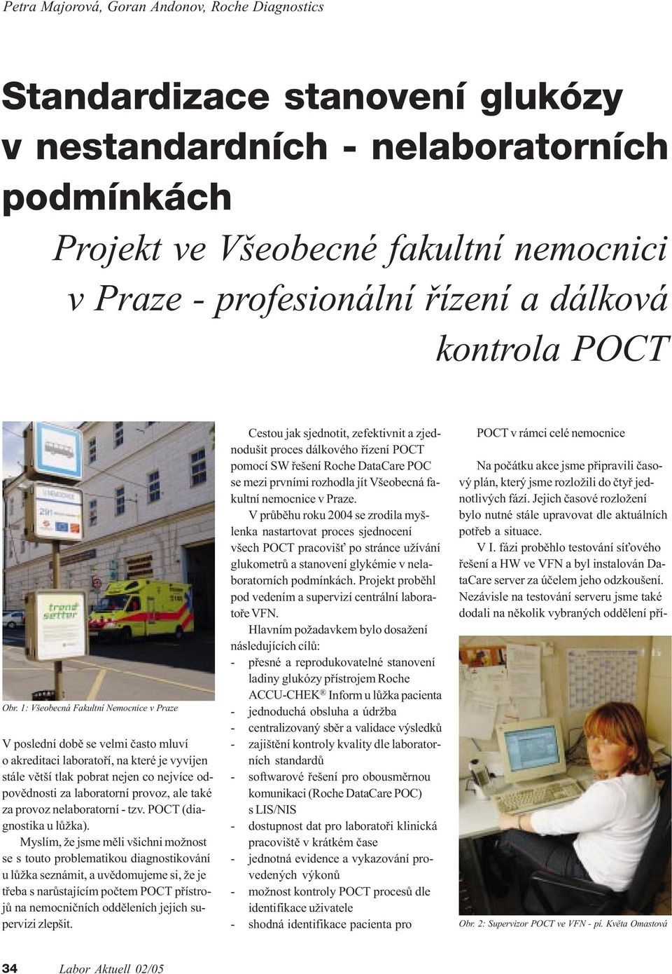 1: Všeobecná Fakultní Nemocnice v Praze V poslední dobì se velmi èasto mluví o akreditaci laboratoøí, na které je vyvíjen stále vìtší tlak pobrat nejen co nejvíce odpovìdnosti za laboratorní provoz,