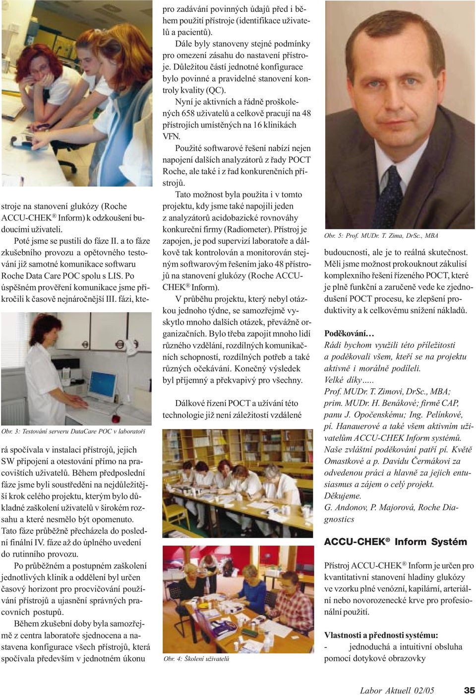 fázi, která spoèívala v instalaci pøístrojù, jejich SW pøipojení a otestování pøímo na pracovištích uživatelù.