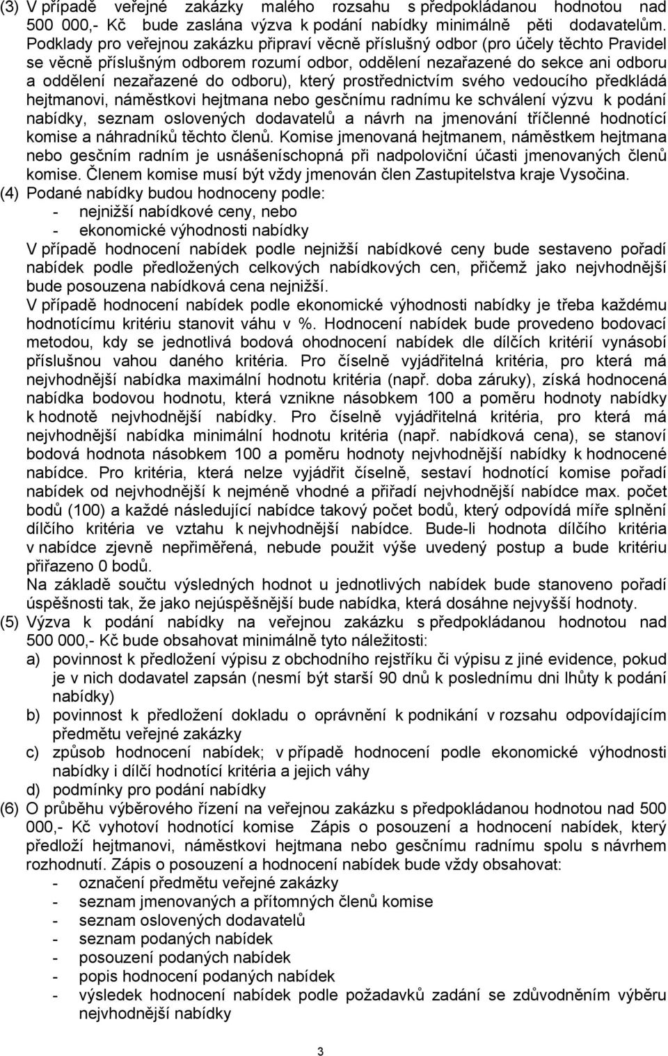 odboru), který prostřednictvím svého vedoucího předkládá hejtmanovi, náměstkovi hejtmana nebo gesčnímu radnímu ke schválení výzvu k podání nabídky, seznam oslovených dodavatelů a návrh na jmenování