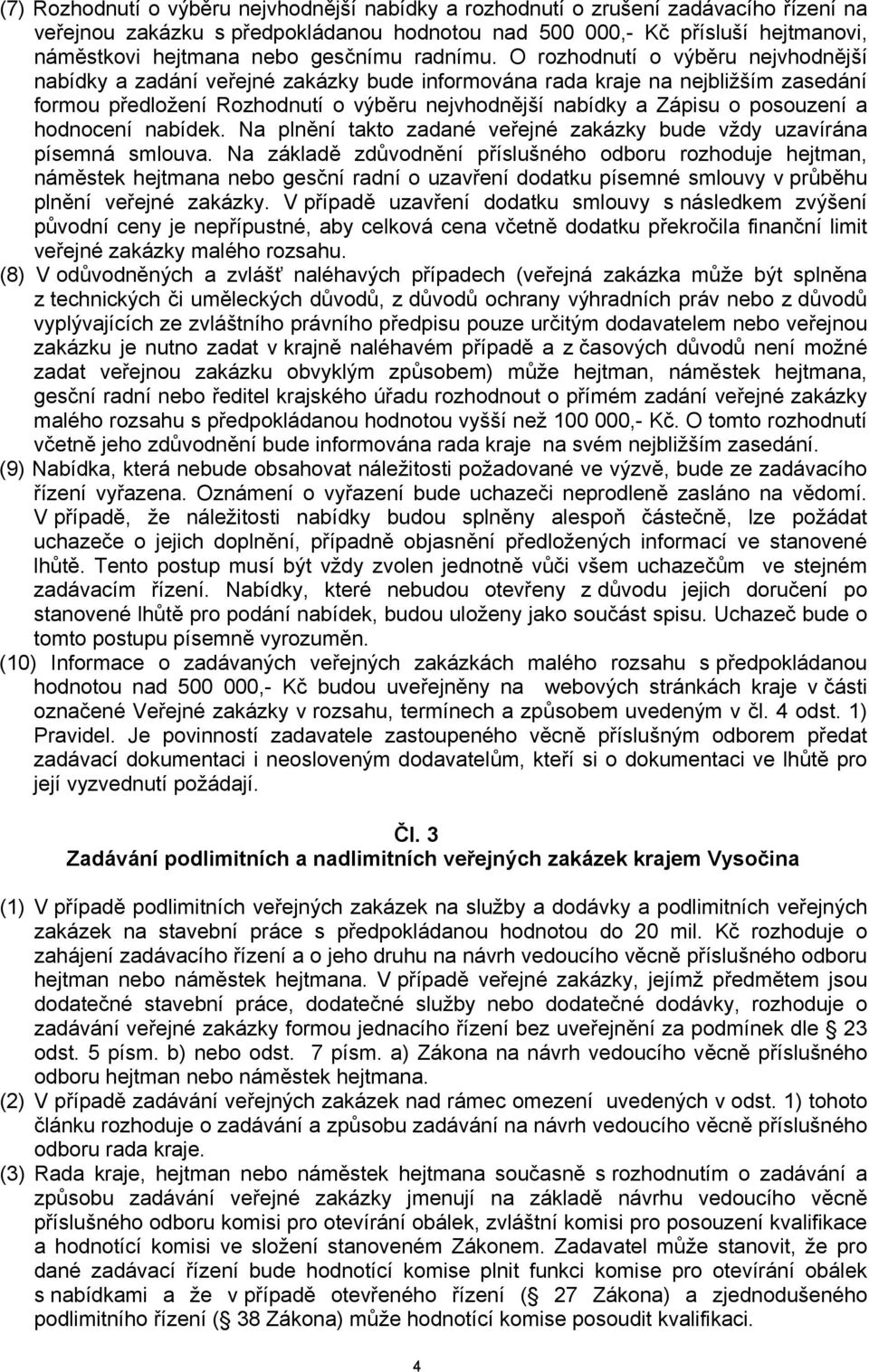 O rozhodnutí o výběru nejvhodnější nabídky a zadání veřejné zakázky bude informována rada kraje na nejbližším zasedání formou předložení Rozhodnutí o výběru nejvhodnější nabídky a Zápisu o posouzení