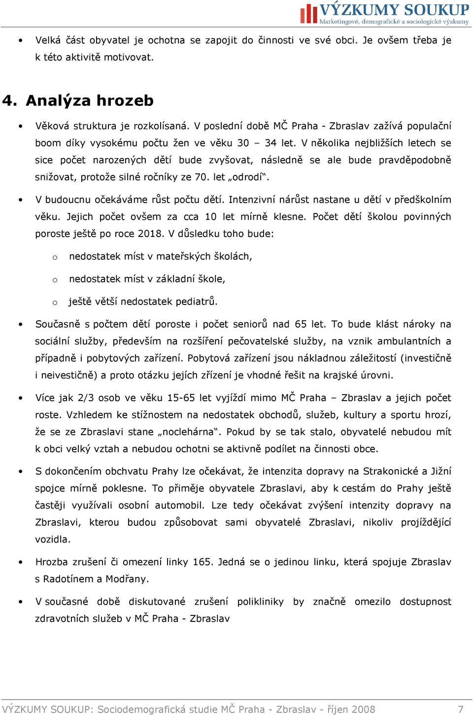 V několika nejbližších letech se sice počet narozených dětí bude zvyšovat, následně se ale bude pravděpodobně snižovat, protože silné ročníky ze 70. let odrodí. V budoucnu očekáváme růst počtu dětí.