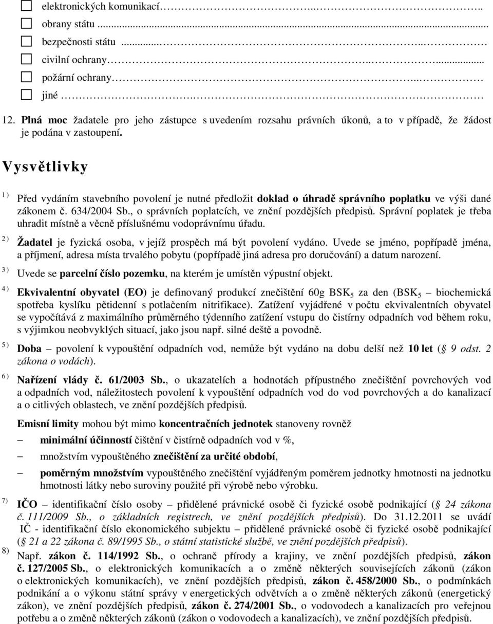 Vysvětlivky 1 ) 2 ) 3 ) 4 ) 5 ) 6 ) 7) 8) Před vydáním stavebního povolení je nutné předložit doklad o úhradě správního poplatku ve výši dané zákonem č. 634/2004 Sb.