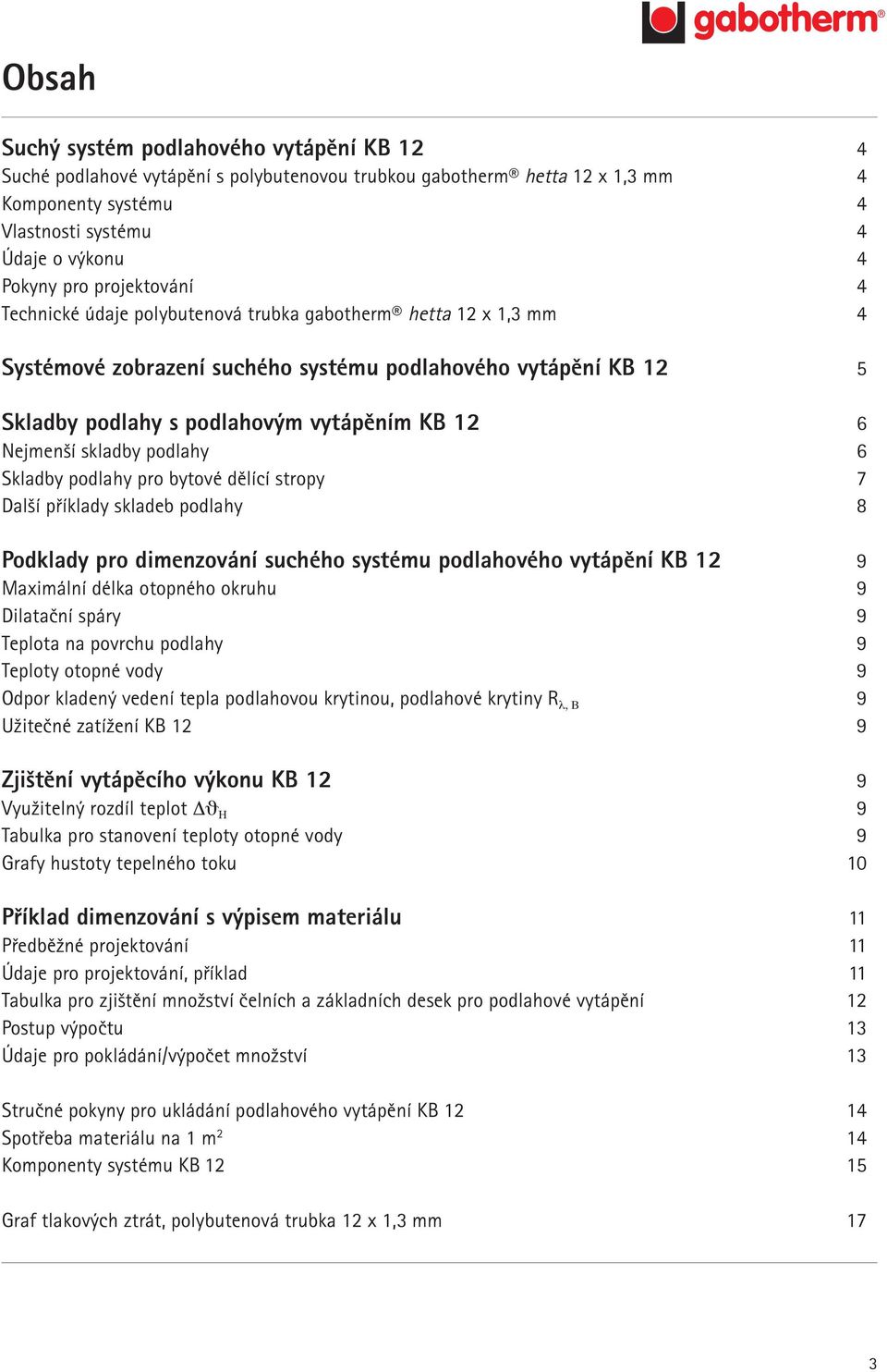 Nejmenší skladby podlahy 6 Skladby podlahy pro bytové dělící stropy 7 Další příklady skladeb podlahy 8 Podklady pro dimenzování suchého systému podlahového vytápění KB 12 9 Maximální délka otopného