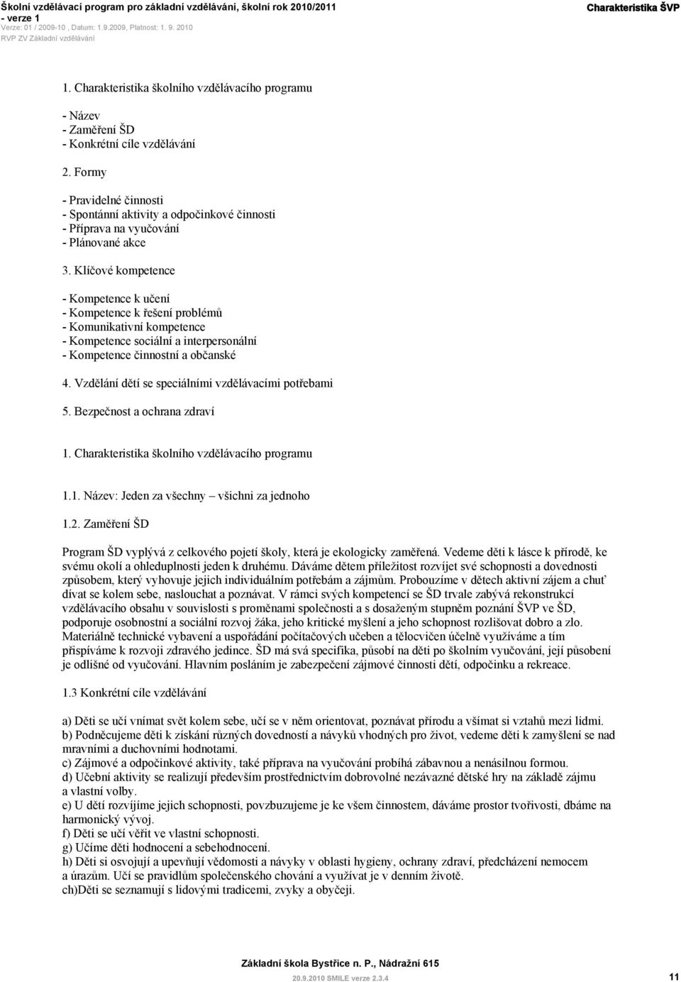 Klíčové kompetence - Kompetence k učení - Kompetence k řešení problémů - Komunikativní kompetence - Kompetence sociální a interpersonální - Kompetence činnostní a občanské 4.