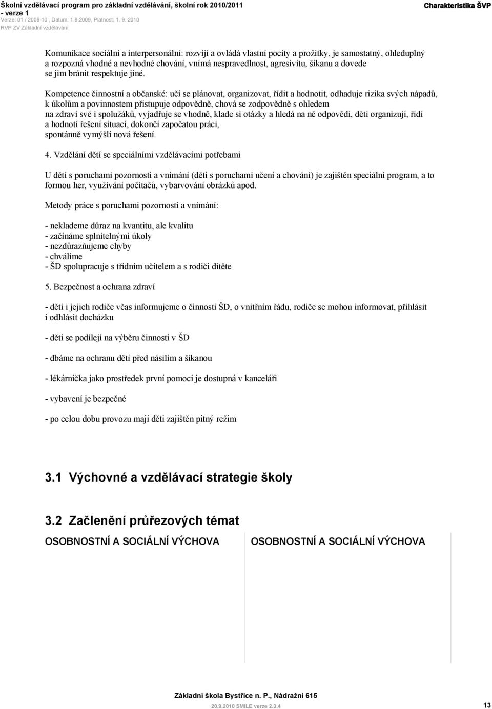 Kompetence činnostní a občanské: učí se plánovat, organizovat, řídit a hodnotit, odhaduje rizika svých nápadů, k úkolům a povinnostem přistupuje odpovědně, chová se zodpovědně s ohledem na zdraví své