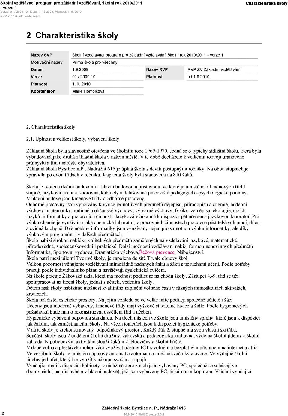 Jedná se o typicky sídlištní školu, která byla vybudovaná jako druhá základní škola v našem městě. V té době docházelo k velkému rozvoji uranového průmyslu a tím i nárůstu obyvatelstva.