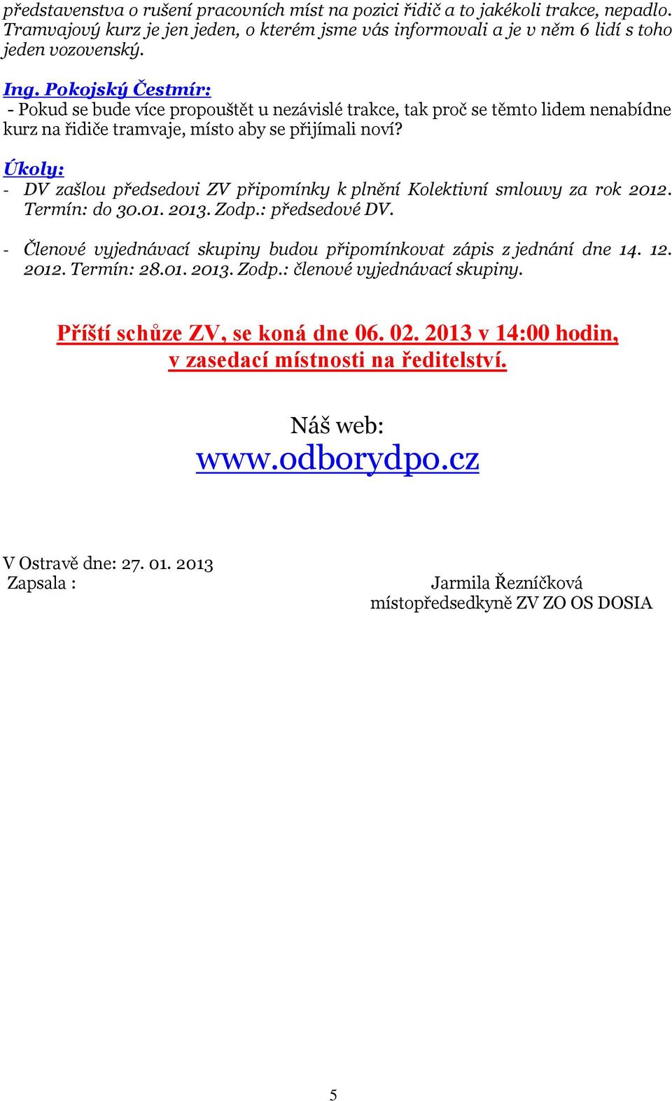 Úkoly: - DV zašlou předsedovi ZV připomínky k plnění Kolektivní smlouvy za rok 2012. Termín: do 30.01. 2013. Zodp.: předsedové DV.