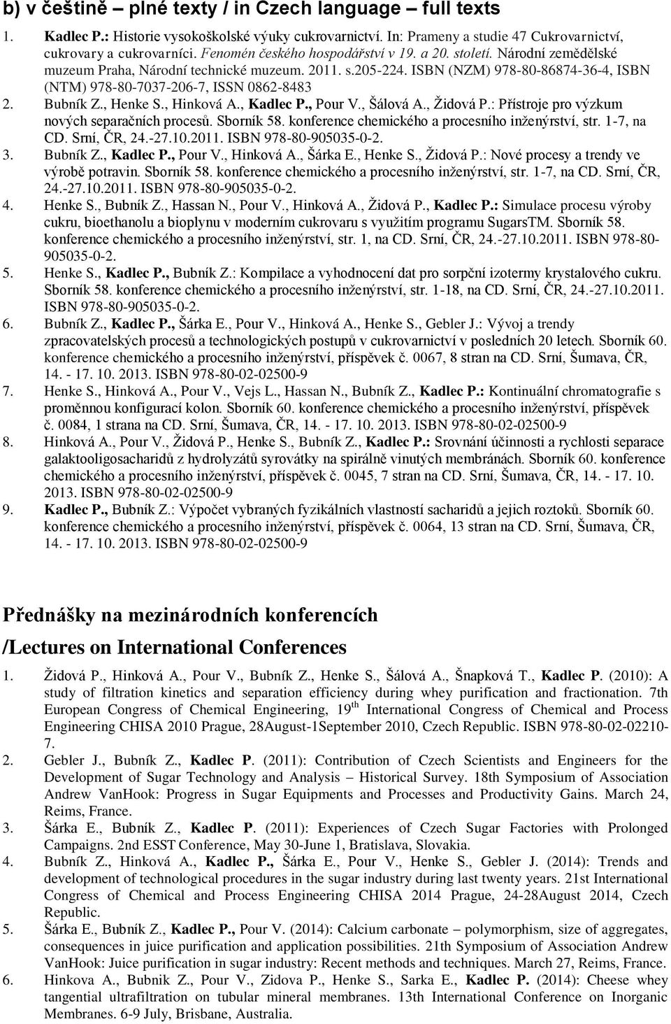 ISBN (NZM) 978-80-86874-36-4, ISBN (NTM) 978-80-7037-206-7, ISSN 0862-8483 2. Bubník Z., Henke S., Hinková A., Kadlec P., Pour V., Šálová A., Židová P.