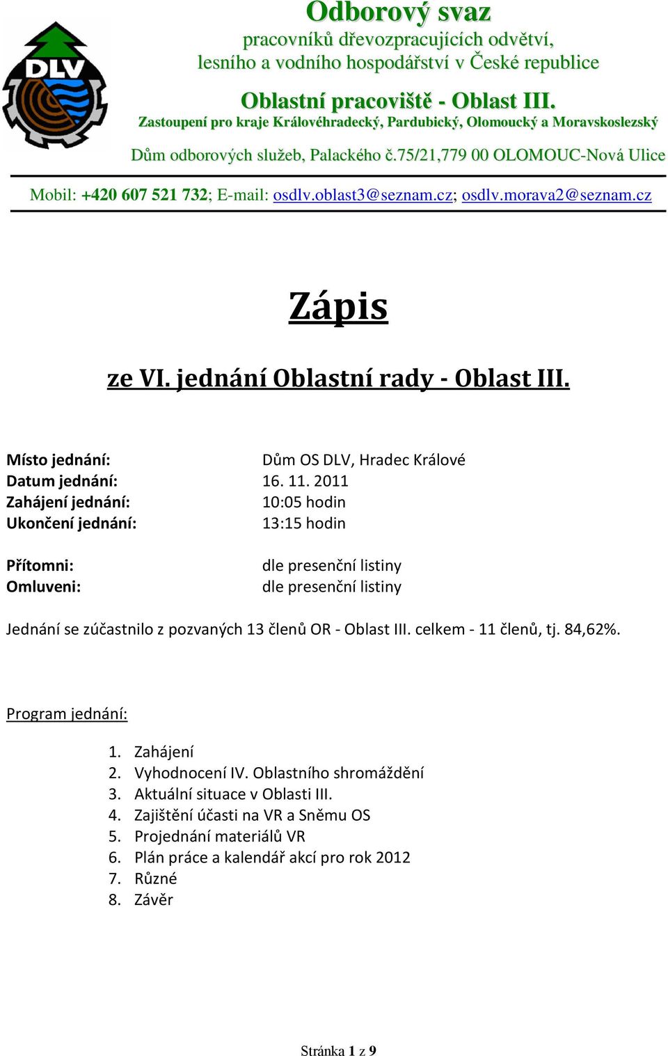 cz; osdlv.morava2@seznam.cz Zápis ze VI. jednání Oblastní rady - Oblast III. Místo jednání: Dům OS DLV, Hradec Králové Datum jednání: 16. 11.