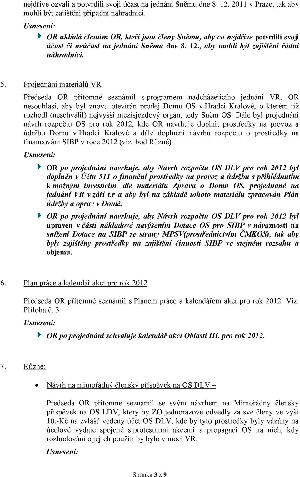 Projednání materiálů VR Předseda OR přítomné seznámil s programem nadcházejícího jednání VR.