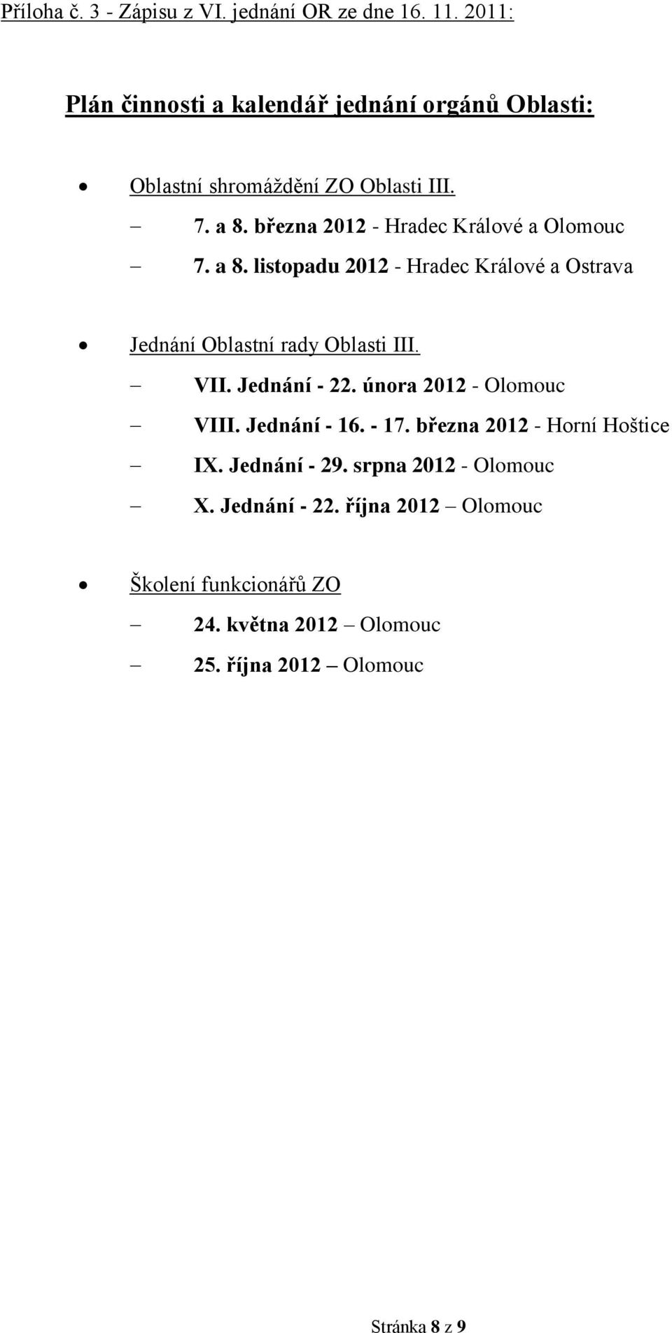 března 2012 - Hradec Králové a Olomouc 7. a 8. listopadu 2012 - Hradec Králové a Ostrava Jednání Oblastní rady Oblasti III. VII.