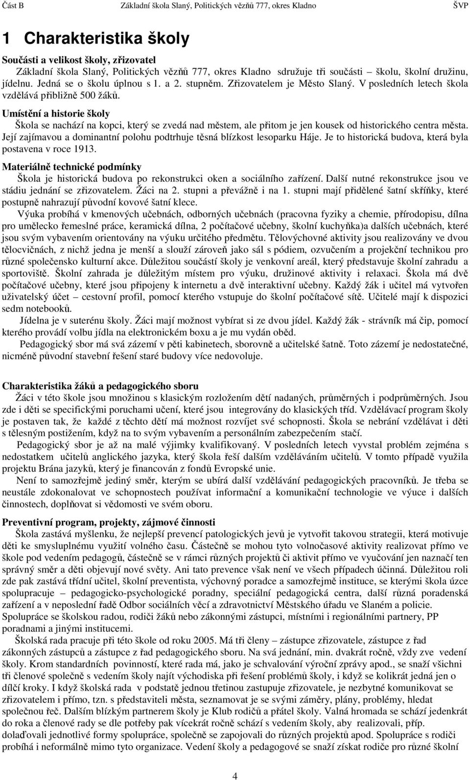 Umístění a historie školy Škola se nachází na kopci, který se zvedá nad městem, ale přitom je jen kousek od historického centra města.