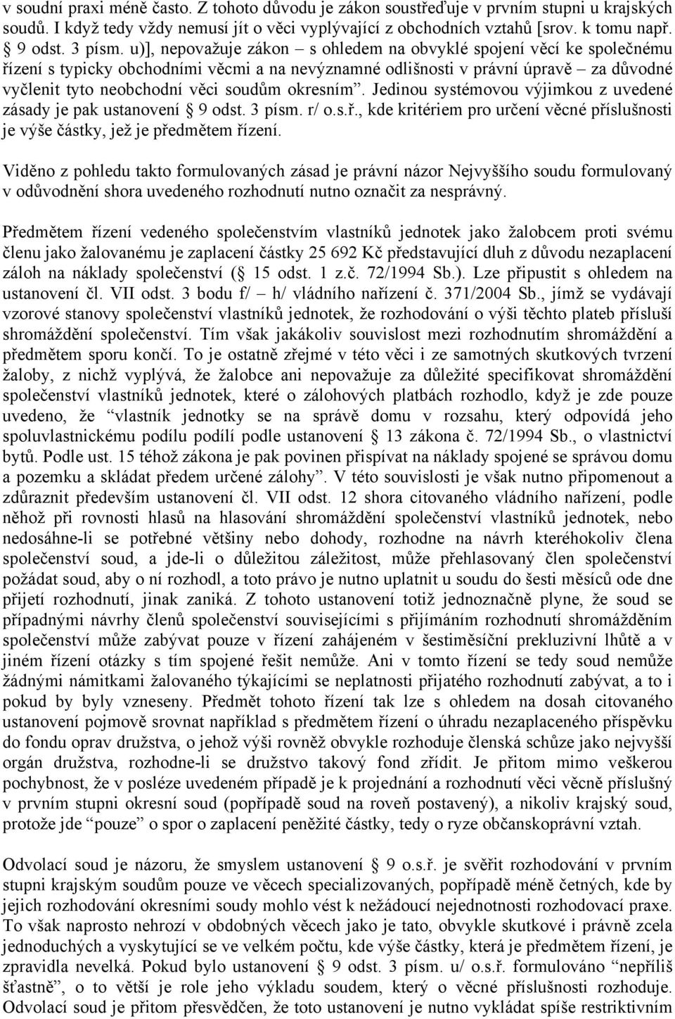 u)], nepovažuje zákon s ohledem na obvyklé spojení věcí ke společnému řízení s typicky obchodními věcmi a na nevýznamné odlišnosti v právní úpravě za důvodné vyčlenit tyto neobchodní věci soudům