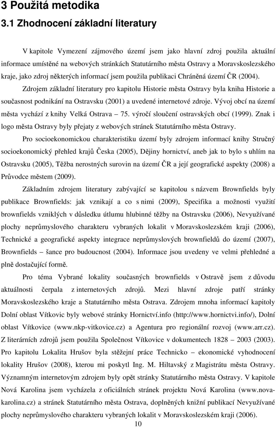 kraje, jako zdroj některých informací jsem použila publikaci Chráněná území ČR (2004).