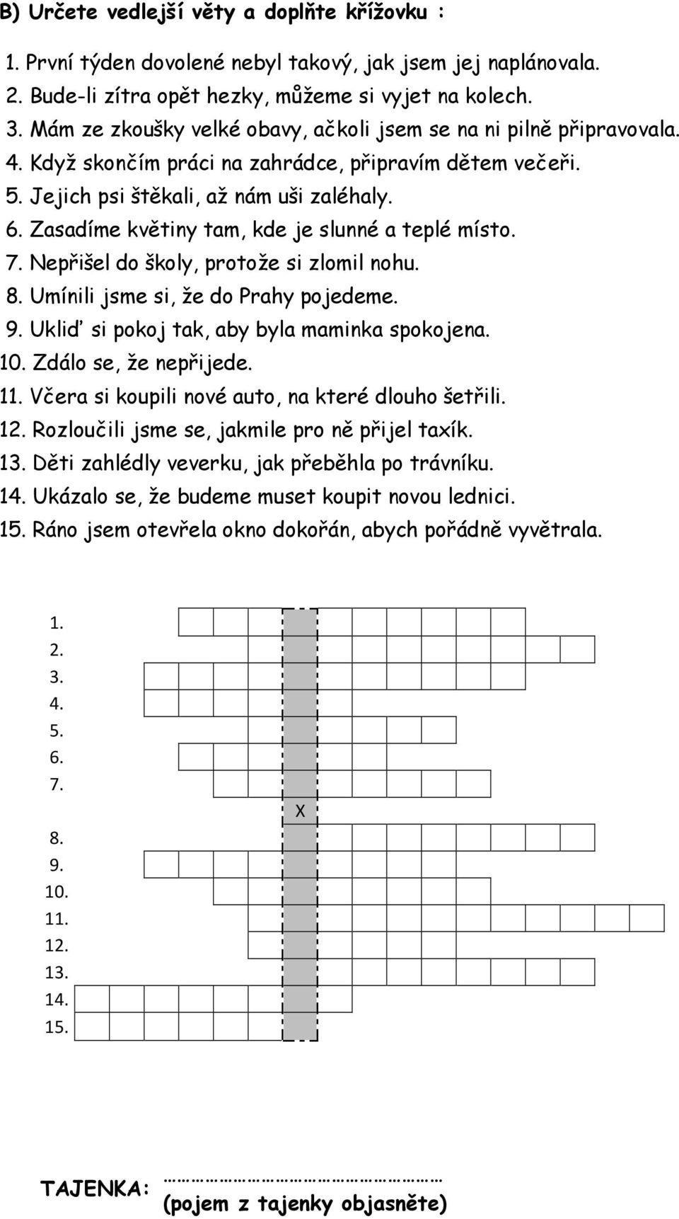 Zasadíme květiny tam, kde je slunné a teplé místo. 7. Nepřišel do školy, protože si zlomil nohu. 8. Umínili jsme si, že do Prahy pojedeme. 9. Ukliď si pokoj tak, aby byla maminka spokojena. 10.