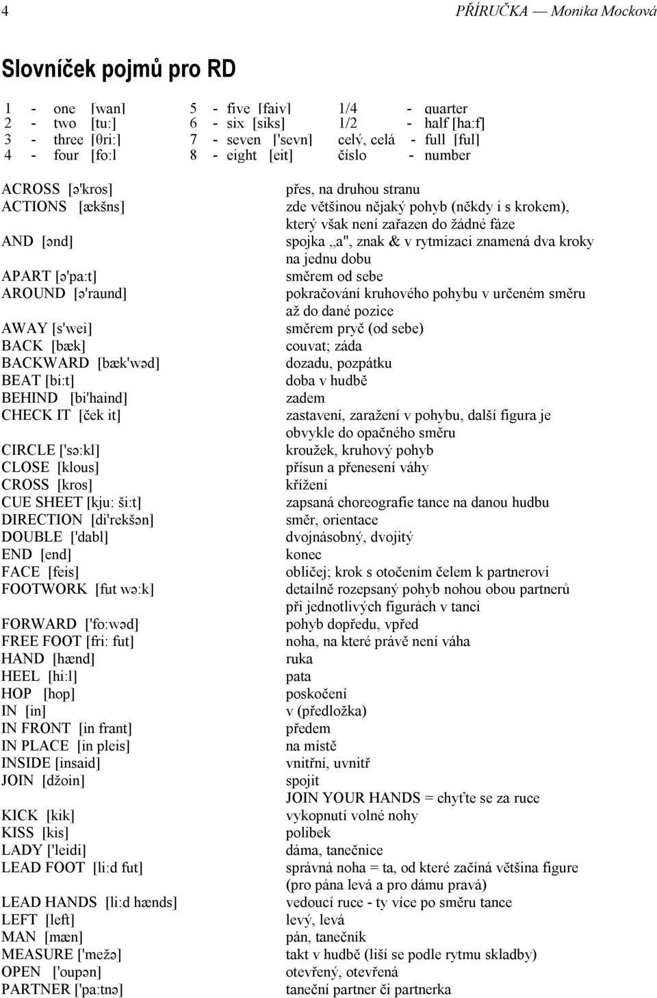 IT [ček it] CIRCLE ['sә:kl] CLOSE [klous] CROSS [kros] CUE SHEET [kju: ši:t] DIRECTION [di'rekšәn] DOUBLE ['dabl] END [end] FACE [feis] FOOTWORK [fut wә:k] FORWARD ['fo:wәd] FREE FOOT [fri: fut] HAND