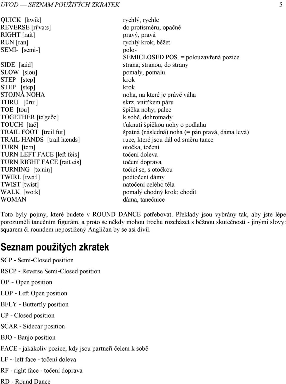 rychlý, rychle do protisměru; opačně pravý, pravá rychlý krok; běžet polo- SEMICLOSED POS.