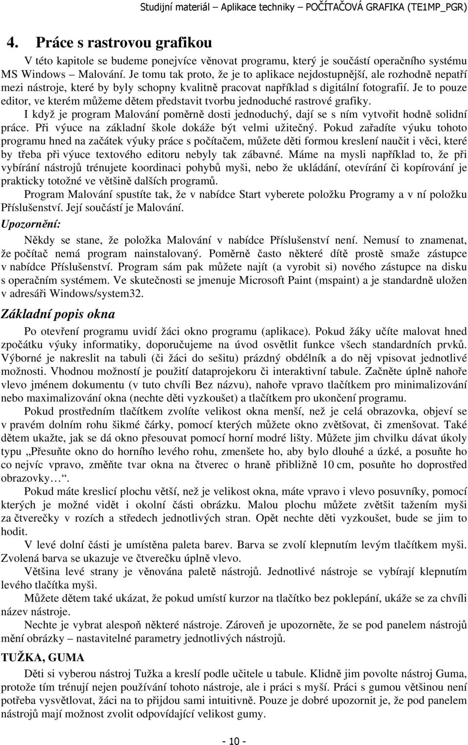 Je to pouze editor, ve kterém můžeme dětem představit tvorbu jednoduché rastrové grafiky. I když je program Malování poměrně dosti jednoduchý, dají se s ním vytvořit hodně solidní práce.