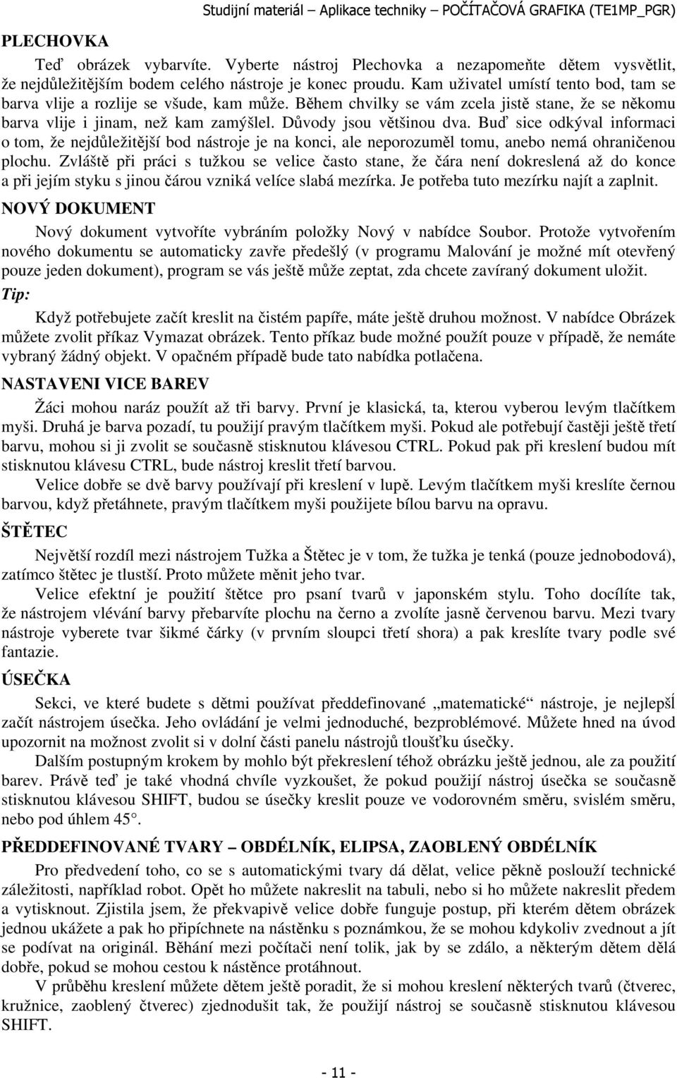 Buď sice odkýval informaci o tom, že nejdůležitější bod nástroje je na konci, ale neporozuměl tomu, anebo nemá ohraničenou plochu.