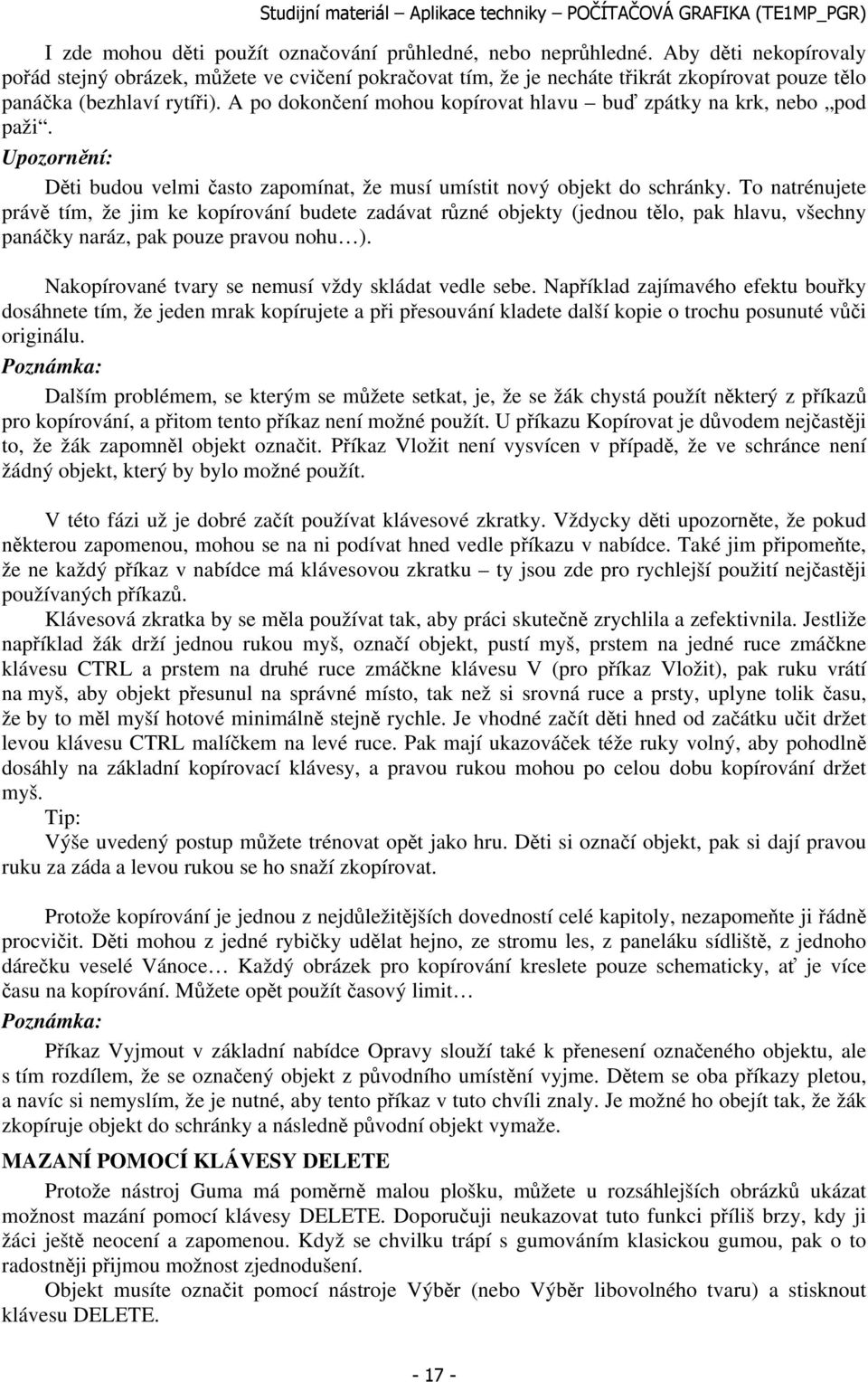 A po dokončení mohou kopírovat hlavu buď zpátky na krk, nebo pod paži. Upozornění: Děti budou velmi často zapomínat, že musí umístit nový objekt do schránky.