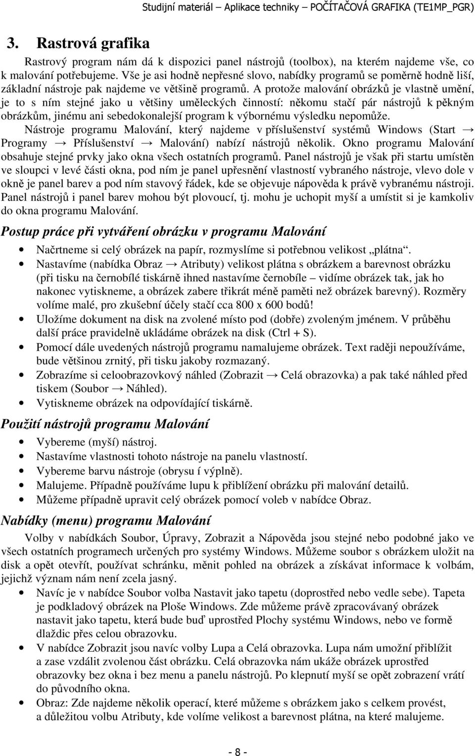 A protože malování obrázků je vlastně umění, je to s ním stejné jako u většiny uměleckých činností: někomu stačí pár nástrojů k pěkným obrázkům, jinému ani sebedokonalejší program k výbornému